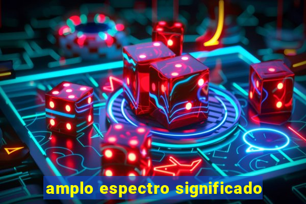 amplo espectro significado